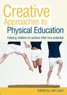 Creative Approaches to Physical Education : Helping Children to Achieve their True Potential