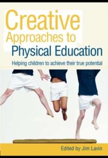 Creative Approaches to Physical Education : Helping Children to Achieve their True Potential