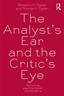 The Analyst's Ear and the Critic's Eye : Rethinking psychoanalysis and literature