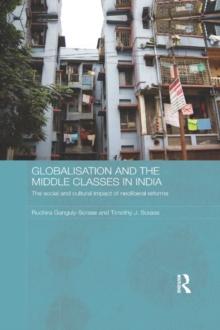 Globalisation and the Middle Classes in India : The Social and Cultural Impact of Neoliberal Reforms