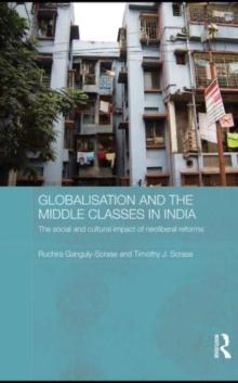 Globalisation and the Middle Classes in India : The Social and Cultural Impact of Neoliberal Reforms