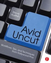 Avid Uncut : Workflows, Tips, and Techniques from Hollywood Pros