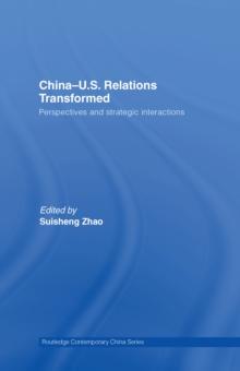 China-US Relations Transformed : Perspectives and Strategic Interactions