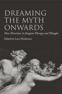 Dreaming the Myth Onwards : New Directions in Jungian Therapy and Thought