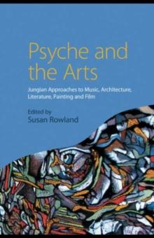 Psyche and the Arts : Jungian Approaches to Music, Architecture, Literature, Painting and Film