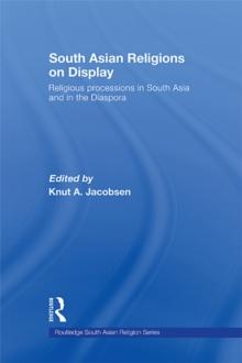 South Asian Religions on Display : Religious Processions in South Asia and in the Diaspora