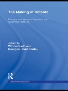 The Making of Detente : Eastern Europe and Western Europe in the Cold War, 1965-75