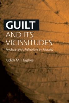 Guilt and Its Vicissitudes : Psychoanalytic Reflections on Morality