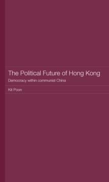 The Political Future of Hong Kong : Democracy within communist China