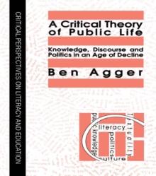 A Critical Theory Of Public Life : Knowledge, Discourse And Politics In An Age Of Decline