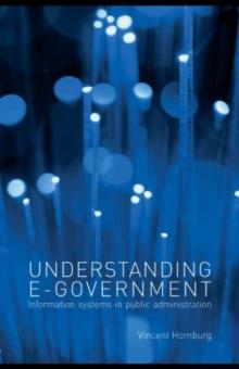 Understanding E-Government : Information Systems in Public Administration