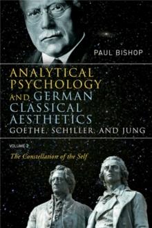 Analytical Psychology and German Classical Aesthetics: Goethe, Schiller, and Jung Volume 2 : The Constellation of the Self