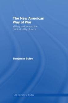 The New American Way of War : Military Culture and the Political Utility of Force