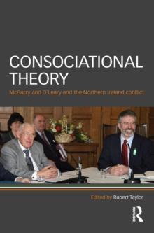 Consociational Theory : McGarry and OLeary and the Northern Ireland conflict