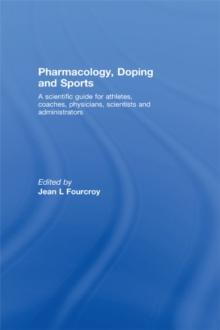 Pharmacology, Doping and Sports : A Scientific Guide for Athletes, Coaches, Physicians, Scientists and Administrators