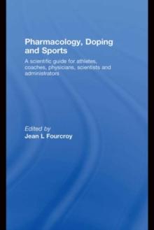 Pharmacology, Doping and Sports : A Scientific Guide for Athletes, Coaches, Physicians, Scientists and Administrators