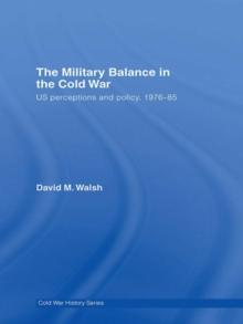 The Military Balance in the Cold War : US Perceptions and Policy, 1976-85