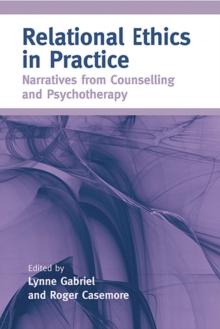 Relational Ethics in Practice : Narratives from Counselling and Psychotherapy