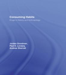 Consuming Habits: Global and Historical Perspectives on How Cultures Define Drugs : Drugs in History and Anthropology