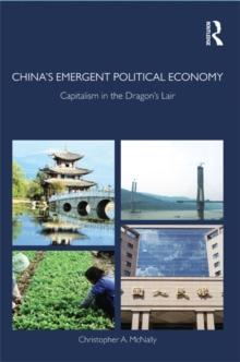 China's Emergent Political Economy : Capitalism in the Dragon's Lair