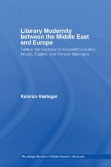 Literary Modernity Between the Middle East and Europe : Textual Transactions in 19th Century Arabic, English and Persian Literatures