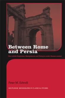 Between Rome and Persia : The Middle Euphrates, Mesopotamia and Palmyra Under Roman Control