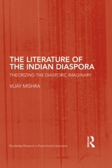 The Literature of the Indian Diaspora : Theorizing the Diasporic Imaginary