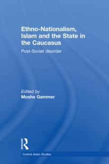 Ethno-Nationalism, Islam and the State in the Caucasus : Post-Soviet Disorder