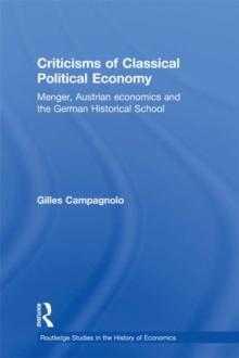 Criticisms of Classical Political Economy : Menger, Austrian Economics and the German Historical School