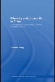 Ethnicity and Urban Life in China : A Comparative Study of Hui Muslims and Han Chinese