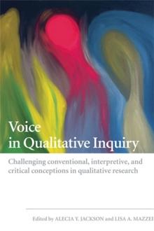 Voice in Qualitative Inquiry : Challenging conventional, interpretive, and critical conceptions in qualitative research