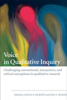 Voice in Qualitative Inquiry : Challenging conventional, interpretive, and critical conceptions in qualitative research