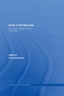 Korea in the New Asia : East Asian Integration and the China Factor