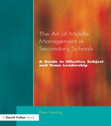 The Art of Middle Management in Secondary Schools : A Guide to Effective Subject and Team Leadership