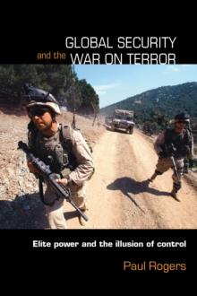 Global Security and the War on Terror : Elite Power and the Illusion of Control