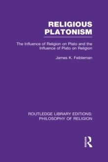 Religious Platonism : The Influence of Religion on Plato and the Influence of Plato on Religion