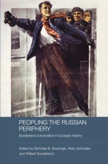 Peopling the Russian Periphery : Borderland Colonization in Eurasian History