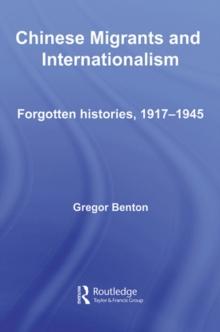 Chinese Migrants and Internationalism : Forgotten Histories, 1917-1945