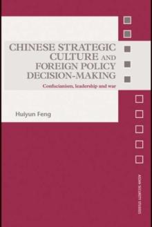 Chinese Strategic Culture and Foreign Policy Decision-Making : Confucianism, Leadership and War