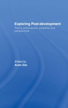 Exploring Post-Development : Theory and Practice, Problems and Perspectives