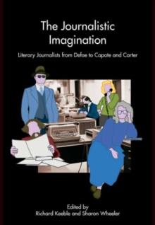 The Journalistic Imagination : Literary Journalists from Defoe to Capote and Carter