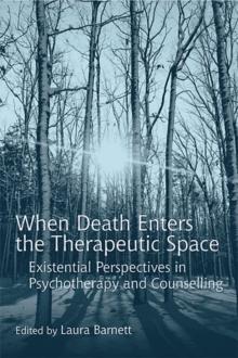 When Death Enters the Therapeutic Space : Existential Perspectives in Psychotherapy and Counselling