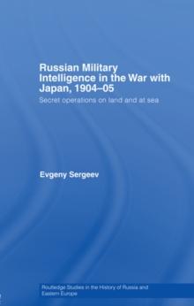 Russian Military Intelligence in the War with Japan, 1904-05 : Secret Operations on Land and at Sea