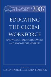 World Yearbook of Education 2007 : Educating the Global Workforce: Knowledge, Knowledge Work and Knowledge Workers