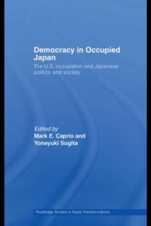 Democracy in Occupied Japan : The U.S. Occupation and Japanese Politics and Society