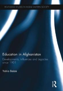 Education in Afghanistan : Developments, Influences and Legacies Since 1901