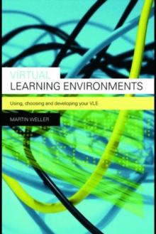 Virtual Learning Environments : Using, Choosing and Developing your VLE