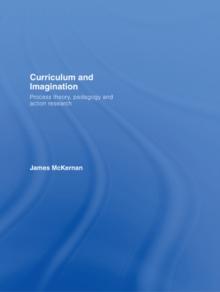 Curriculum and Imagination : Process Theory, Pedagogy and Action Research