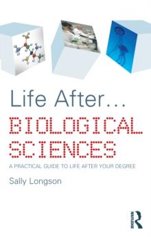 Life After...Biological Sciences : A Practical Guide to Life After Your Degree