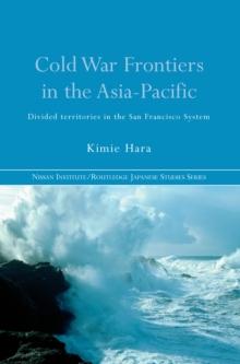 Cold War Frontiers in the Asia-Pacific : Divided Territories in the San Francisco System